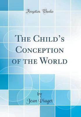 The Child's Conception of the World (Classic Reprint) by Jean Piaget image