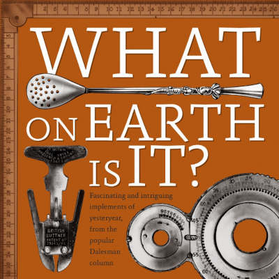 What on Earth is It?: Fascinating and Intriguing Implements from Yesteryear, from the Popular "Dalesman" Magazine Column image