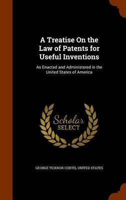 A Treatise on the Law of Patents for Useful Inventions by George Ticknor Curtis image