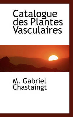Catalogue Des Plantes Vasculaires by M Gabriel Chastaingt image