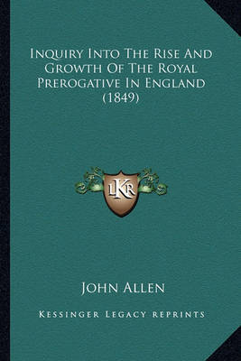 Inquiry Into the Rise and Growth of the Royal Prerogative in England (1849) by John Allen image