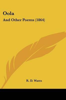 Oola: And Other Poems (1864) on Paperback by R D Watts