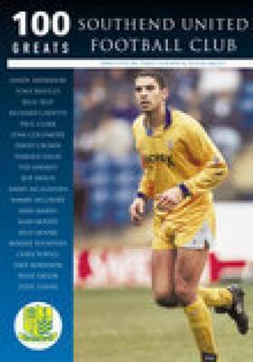 Southend United Football Club: 100 Greats by Dave Goody