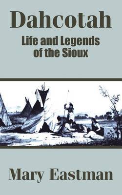 Dahcotah: Life and Legends of the Sioux by Mary Eastman image