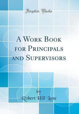 A Work Book for Principals and Supervisors (Classic Reprint) by Robert Hill Lane image