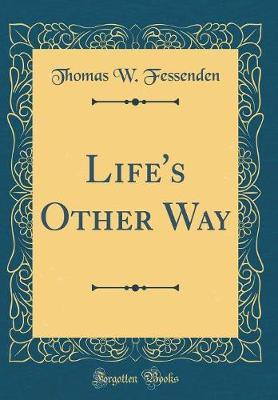 Life's Other Way (Classic Reprint) by Thomas W Fessenden image