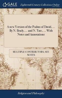 A New Version of the Psalms of David, ... by N. Brady, ... and N. Tate, ... with Notes and Annotations image