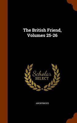 The British Friend, Volumes 25-26 on Hardback by * Anonymous