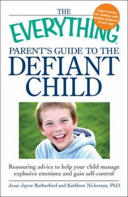The "Everything" Parent's Guide to the Defiant Child: Reassuring Advice to Help Your Child Manage Explosive Emotions and Gain Self-Control by Jesse Rutherford image