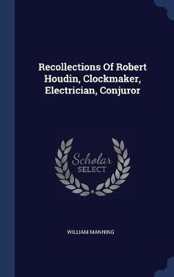 Recollections of Robert Houdin, Clockmaker, Electrician, Conjuror by William Manning image