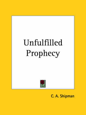 Unfulfilled Prophecy (1915) on Paperback by C.A. Shipman