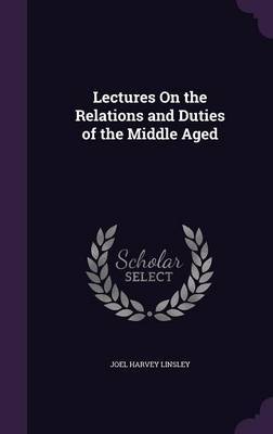Lectures on the Relations and Duties of the Middle Aged by Joel Harvey Linsley image