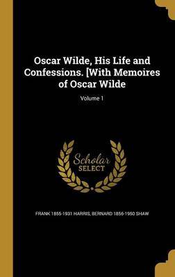 Oscar Wilde, His Life and Confessions. [With Memoires of Oscar Wilde; Volume 1 by Frank 1855-1931 Harris image