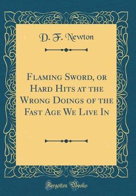 Flaming Sword, or Hard Hits at the Wrong Doings of the Fast Age We Live in (Classic Reprint) by D F Newton image