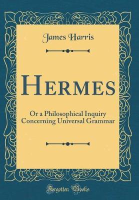 Hermes, or a Philosophical Inquiry Concerning Universal Grammar (Classic Reprint) by James Harris image