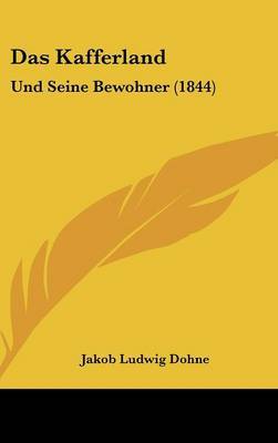 Das Kafferland: Und Seine Bewohner (1844) on Hardback by Jakob Ludwig Dohne