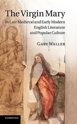 The Virgin Mary in Late Medieval and Early Modern English Literature and Popular Culture by Gary Waller image