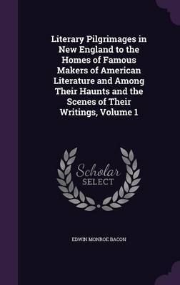 Literary Pilgrimages in New England to the Homes of Famous Makers of American Literature and Among Their Haunts and the Scenes of Their Writings, Volume 1 image