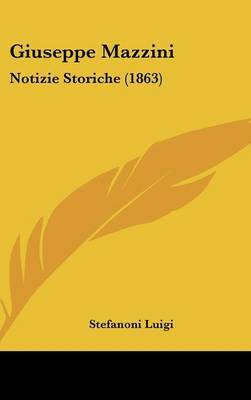 Giuseppe Mazzini: Notizie Storiche (1863) by Stefanoni Luigi image