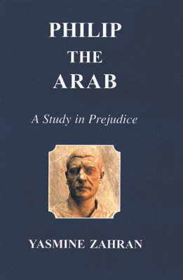 Philip the Arab: A Study in Prejudice on Hardback by Yasmine Zahran