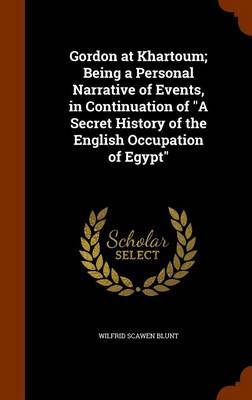 Gordon at Khartoum; Being a Personal Narrative of Events, in Continuation of a Secret History of the English Occupation of Egypt by Wilfrid Scawen Blunt image