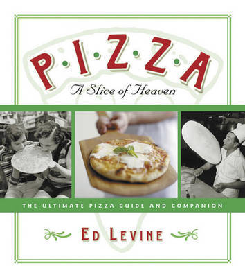 Pizza: A Slice of Heaven by Ed Levine