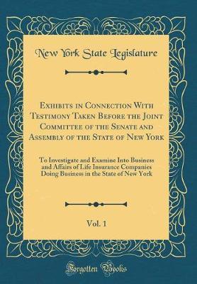Exhibits in Connection with Testimony Taken Before the Joint Committee of the Senate and Assembly of the State of New York, Vol. 1 by New York (State ). Legislature image