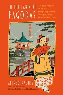 In the Land of Pagodas: A Classic Account of Travel in Hong Kong, Macao, Shanghai, Hubei, Hunan and Guizhou by Alfred Raquez image