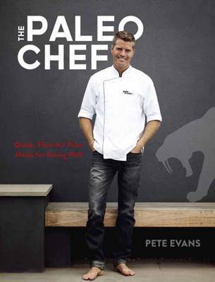 The Paleo Chef: Quick, Flavorful Paleo Meals for Eating Well on Hardback by Pete Evans