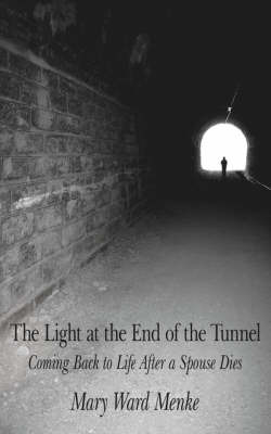 The Light at the End of the Tunnel: Coming Back to Life After a Spouse Dies by Mary Ward Menke image