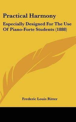 Practical Harmony: Especially Designed for the Use of Piano-Forte Students (1888) on Hardback by Frederic Louis Ritter