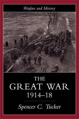 The Great War, 1914-1918 by Spencer Tucker