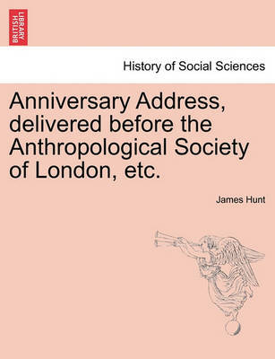 Anniversary Address, Delivered Before the Anthropological Society of London, Etc. by James Hunt image