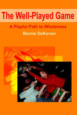 The Well-Played Game: A Playful Path to Wholeness by Bernie Dekoven image