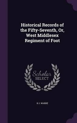 Historical Records of the Fifty-Seventh, Or, West Middlesex Regiment of Foot by H J Warre image