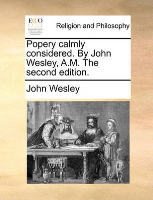 Popery Calmly Considered. by John Wesley, A.M. the Second Edition. image