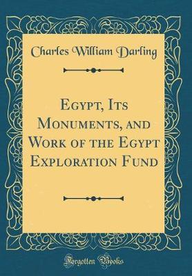 Egypt, Its Monuments, and Work of the Egypt Exploration Fund (Classic Reprint) by Charles William Darling image