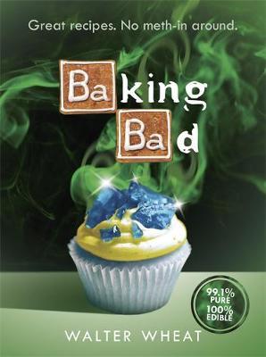 Baking Bad: Great Recipes. No Meth-in Around on Hardback by Walter Wheat