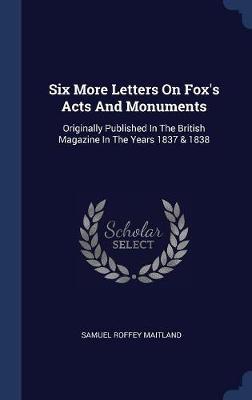 Six More Letters on Fox's Acts and Monuments by Samuel Roffey Maitland image