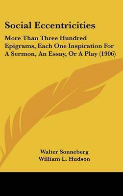 Social Eccentricities: More Than Three Hundred Epigrams, Each One Inspiration for a Sermon, an Essay, or a Play (1906) by Walter Sonneberg image