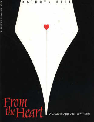 From the Heart: A Creative Approach to Writing: Teacher's Resource Book by Kathryn Bell image