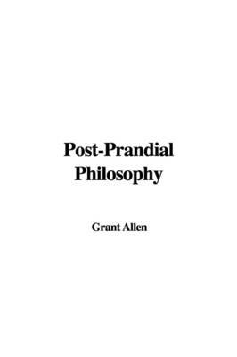 Post-Prandial Philosophy by Grant Allen image