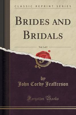 Brides and Bridals, Vol. 1 of 2 (Classic Reprint) by John Cordy Jeaffreson image