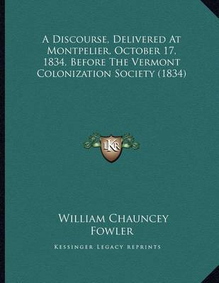 A Discourse, Delivered at Montpelier, October 17, 1834, Before the Vermont Colonization Society (1834) by William Chauncey Fowler image