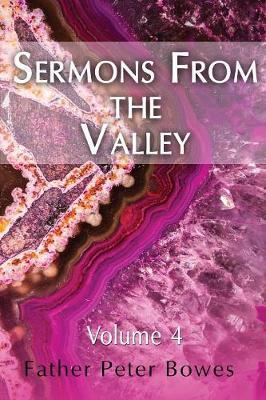 Sermons from the Valley - Vol. 4 by Father Peter Bowes image