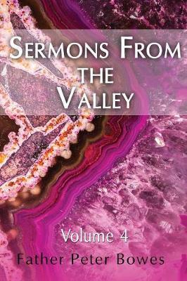 Sermons from the Valley - Vol. 4 by Father Peter Bowes