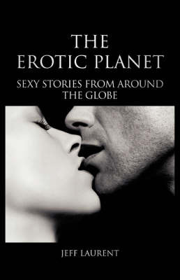 The Erotic Planet: Sexy Stories from Around the Globe by Jeff, Laurent image