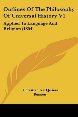 Outlines Of The Philosophy Of Universal History V1: Applied To Language And Religion (1854) by Christian Karl Josias Bunsen image