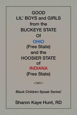 Good Li'l Boys and Girls from the Buckeye State Of Ohio (Free State) and the Hoosier State of Indiana (Free State) Black Children Speak Series! by Rd Sharon Kaye Hunt