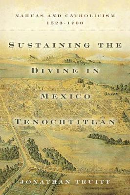 Sustaining the Divine in Mexico Tenochtitlan by Jonathan Truitt image